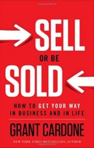 Sell Or Be Sold How to Get Your Way in Business and in Life by Grant Cardone.