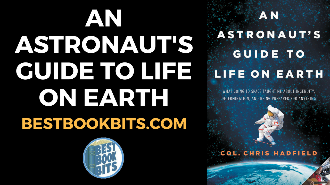 Chris Hadfield: An Astronaut’s Guide To Life On Earth Book Summary ...