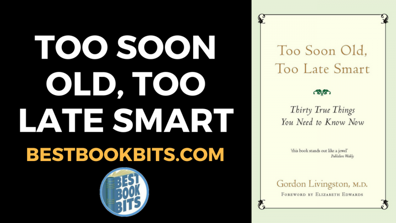 Gordon Livingston: Too Soon Old, Too Late Smart Book Summary