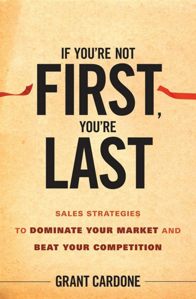 IF YOU'RE NOT FIRST, YOU'RE LAST BY GRANT CARDONE