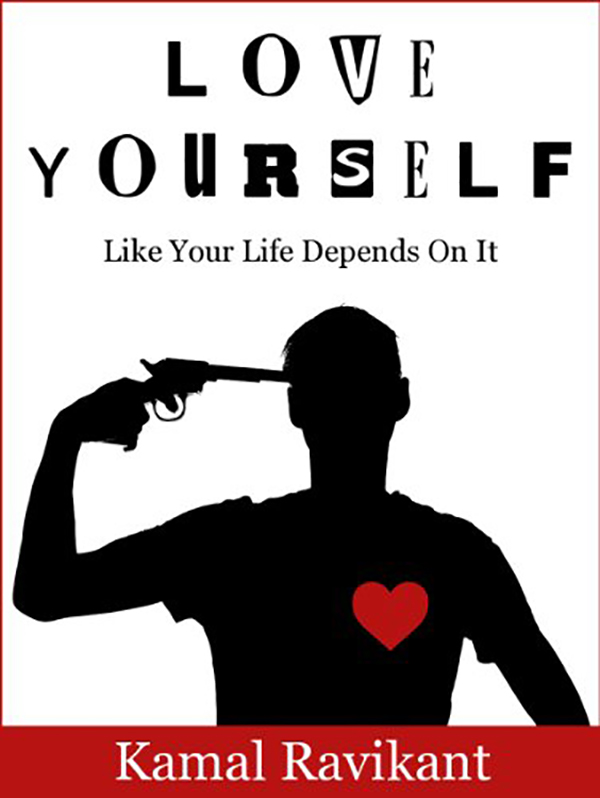 LOVE YOURSELF LIKE YOUR LIFE DEPENDS ON IT BY KAMAL RAVIKANT