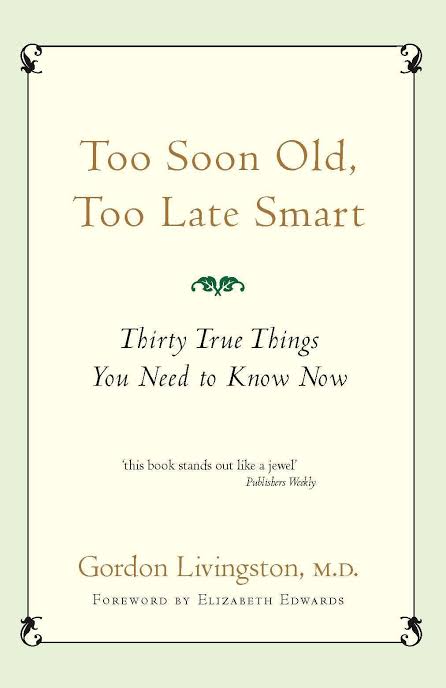 TOO SOON OLD, TOO LATE SMART BY GORDON LIVINGSTON
