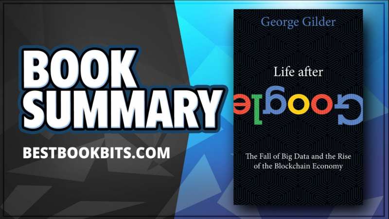 Life After Google | The Fall of Big Data and the Rise of the Blockchain | George Gilder | Summary